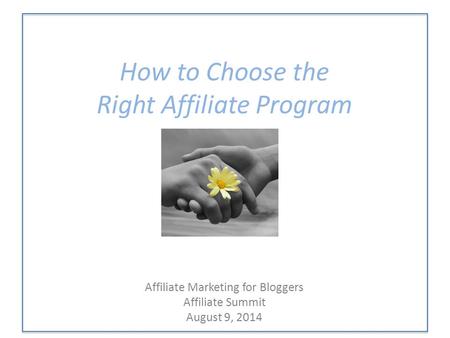 How to Choose the Right Affiliate Program Affiliate Marketing for Bloggers Affiliate Summit August 9, 2014.