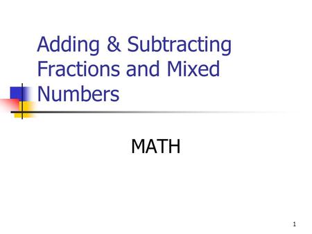 1 Adding & Subtracting Fractions and Mixed Numbers MATH.