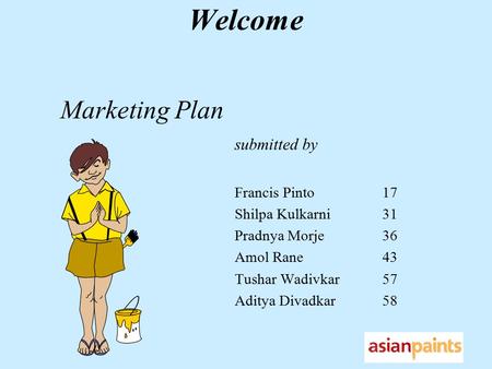 Welcome Marketing Plan submitted by Francis Pinto17 Shilpa Kulkarni31 Pradnya Morje36 Amol Rane43 Tushar Wadivkar57 Aditya Divadkar58.