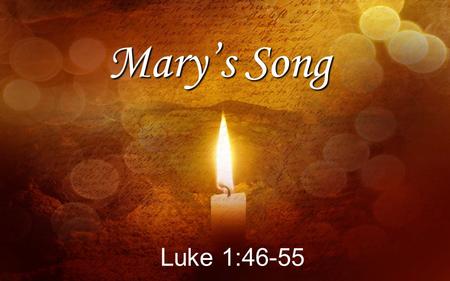 Mary’s Song Luke 1:46-55.