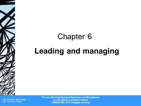 For use with Organizational Behaviour and Management by John Martin and Martin Fellenz 1408018128© 2010 Cengage Learning Leading and managing Chapter 6.