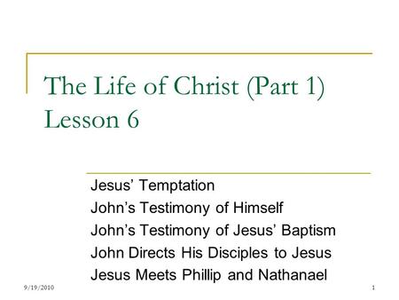 The Life of Christ (Part 1) Lesson 6 Jesus’ Temptation John’s Testimony of Himself John’s Testimony of Jesus’ Baptism John Directs His Disciples to Jesus.
