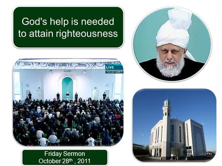 Friday Sermon October 28 th, 2011 Friday Sermon October 28 th, 2011 God's help is needed to attain righteousness.