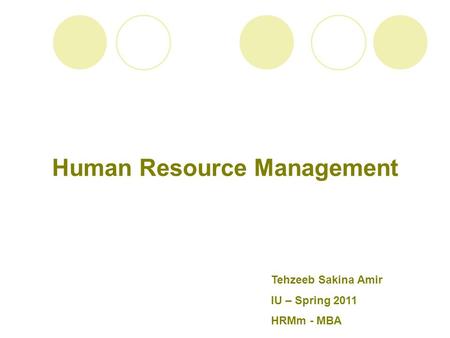 Tehzeeb Sakina Amir IU – Spring 2011 HRMm - MBA Human Resource Management.
