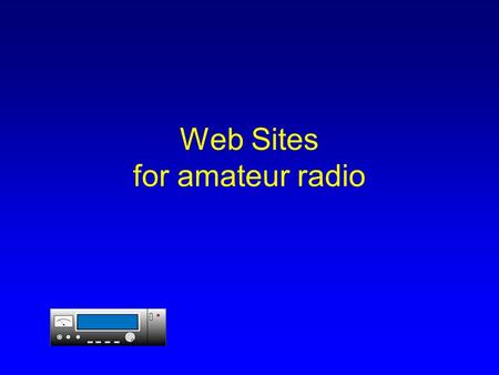 Web Sites for amateur radio. So You want to make a Web Site? There are several things you need to know about web sites before you start to think about.