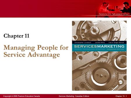 Copyright © 2008 Pearson Education Canada Services Marketing, Canadian Edition Chapter 11- 1 Chapter 11 Managing People for Service Advantage.