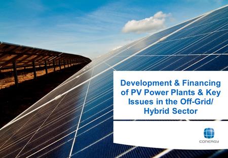 0 Development & Financing of PV Power Plants & Key Issues in the Off-Grid/ Hybrid Sector.
