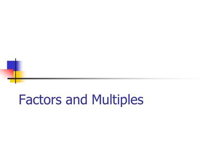 Factors and Multiples. Factors- Factors are numbers that are multiplied together to get a final number. (You will eventually run out of Factors) You will.