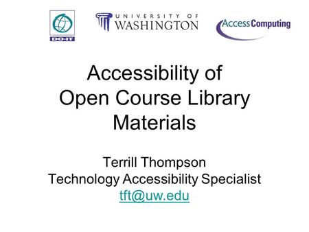 Accessibility of Open Course Library Materials Terrill Thompson Technology Accessibility Specialist
