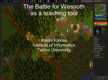 The Battle for Wesnoth as a teaching tool Kaido Kikkas Institute of Informatics Tallinn University.