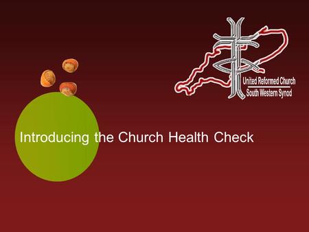 Introducing the Church Health Check. Growing Healthy Churches Agenda for the session Introduction to the Church Health Check Rationale and purpose Values.