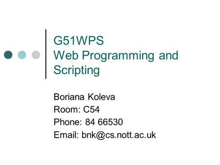 G51WPS Web Programming and Scripting Boriana Koleva Room: C54 Phone: 84 66530