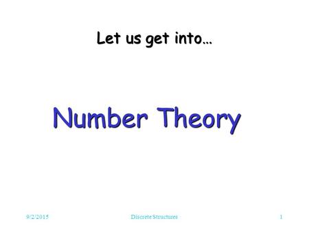 9/2/2015Discrete Structures1 Let us get into… Number Theory.