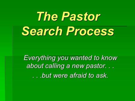 The Pastor Search Process Everything you wanted to know about calling a new pastor......but were afraid to ask.
