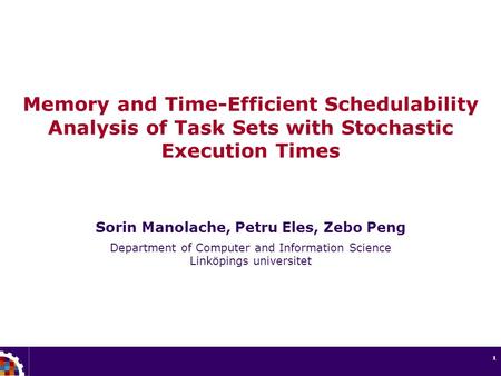 1 Memory and Time-Efficient Schedulability Analysis of Task Sets with Stochastic Execution Times Sorin Manolache, Petru Eles, Zebo Peng Department of Computer.