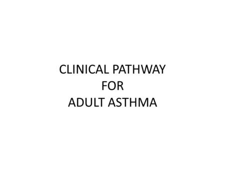 CLINICAL PATHWAY FOR ADULT ASTHMA