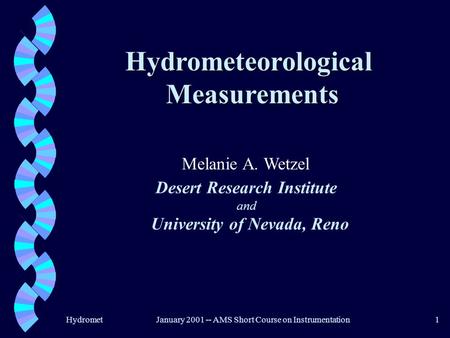 HydrometJanuary 2001 -- AMS Short Course on Instrumentation1 HydrometeorologicalMeasurements Melanie A. Wetzel Desert Research Institute University of.
