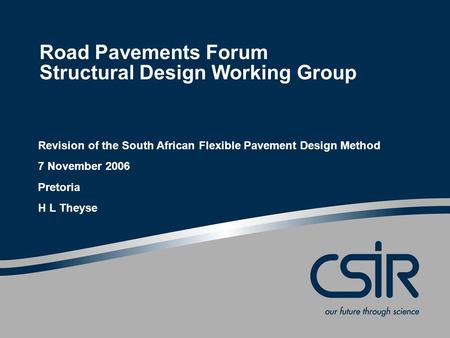 Road Pavements Forum Structural Design Working Group Revision of the South African Flexible Pavement Design Method 7 November 2006 Pretoria H L Theyse.