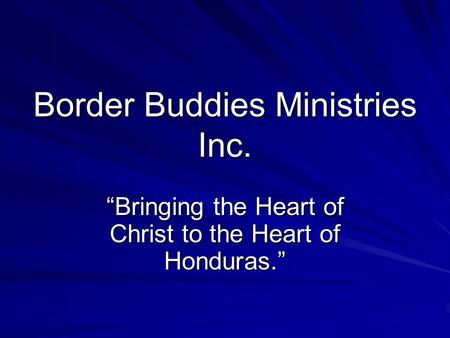 Border Buddies Ministries Inc. “Bringing the Heart of Christ to the Heart of Honduras.”