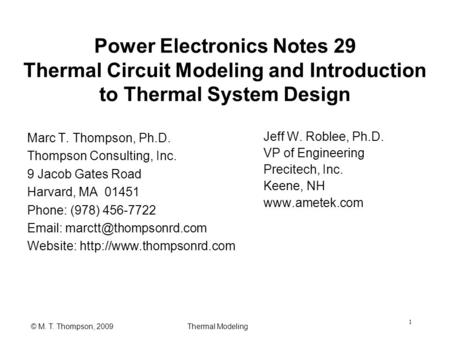 Thermal Modeling© M. T. Thompson, 2009 1 Power Electronics Notes 29 Thermal Circuit Modeling and Introduction to Thermal System Design Marc T. Thompson,