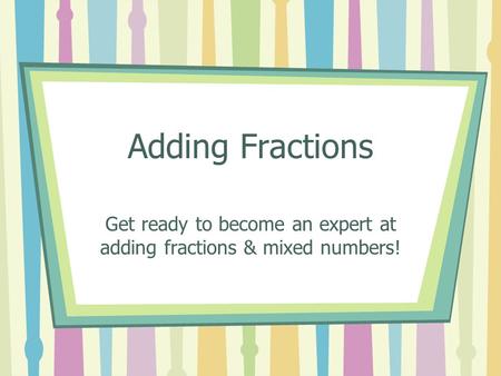 Get ready to become an expert at adding fractions & mixed numbers!