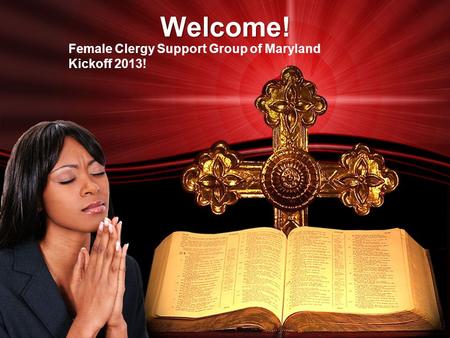 Welcome! Female Clergy Support Group of Maryland Kickoff 2013!