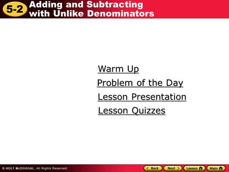5-2 Adding and Subtracting with Unlike Denominators Warm Up Warm Up Lesson Presentation Lesson Presentation Problem of the Day Problem of the Day Lesson.