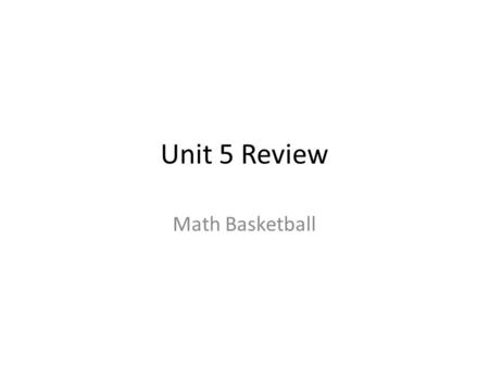 Unit 5 Review Math Basketball. Rules Teams of 7 people (4 total groups) – all students have their own whiteboard to complete each question. 2 players.