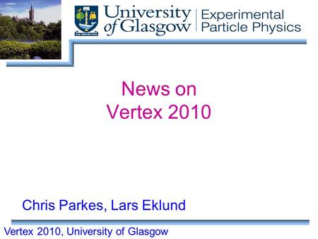 Vertex 2010, University of Glasgow News on Vertex 2010 Chris Parkes, Lars Eklund.