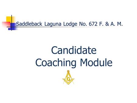 Saddleback Laguna Lodge No. 672 F. & A. M. Candidate Coaching Module.