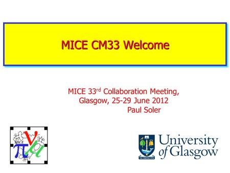 MICE CM33 Welcome MICE 33 rd Collaboration Meeting, Glasgow, 25-29 June 2012 Paul Soler.
