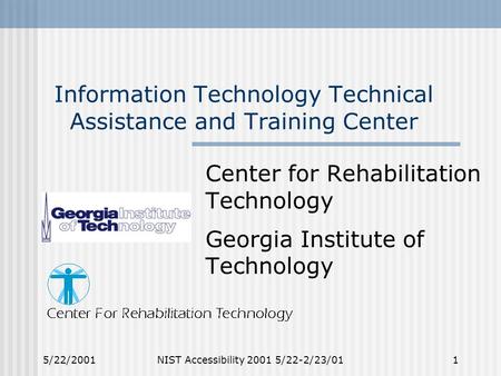 5/22/2001 NIST Accessibility 2001 5/22-2/23/01 1 Information Technology Technical Assistance and Training Center Center for Rehabilitation Technology Georgia.