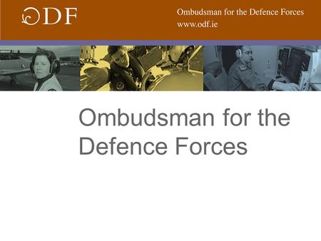 Ombudsman for the Defence Forces. Ombudsman Official appointed to investigate complaints regarding maladministration, unfairness or injustice. Origins.