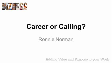 Career or Calling? Ronnie Norman. Genesis 2:15 The Lord God took the man and put him in the Garden of Eden to work it and to take care of it.