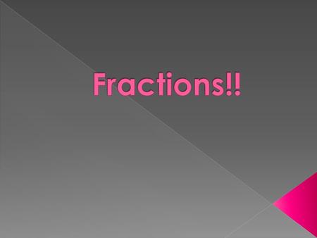  A way to show the parts of something whole  We use fractions a lot in every day life!