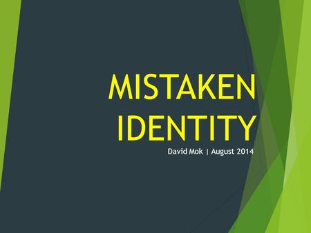 MISTAKEN IDENTITY David Mok | August 2014. IT’S FUN.