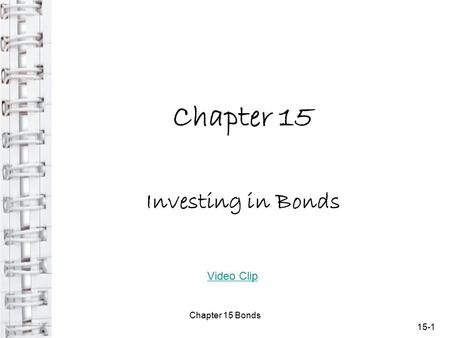 Chapter 15 Investing in Bonds Video Clip Chapter 15 Bonds 15-1.