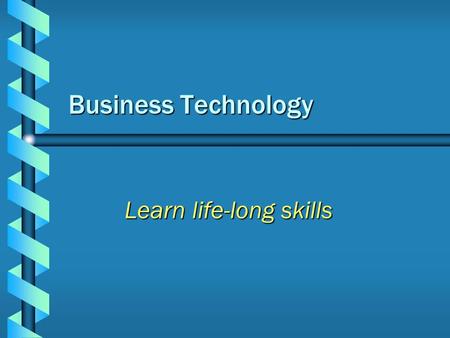 Business Technology Learn life-long skills Business Electives b Accounting I and II b Personal Money Management b Business Systems and Technology b Business.