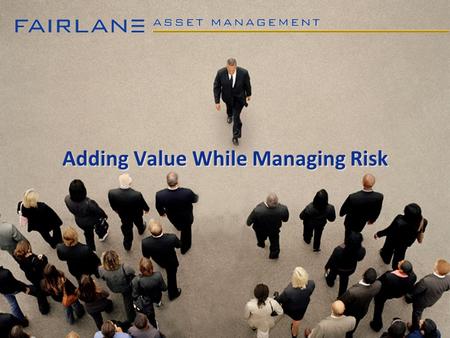 Adding Value While Managing Risk. 2 Profile of Fairlane Asset Management Manages traditional & non-traditional bond mandates Experienced investment professionals.