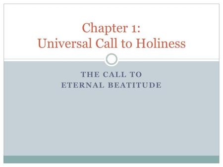 THE CALL TO ETERNAL BEATITUDE Chapter 1: Universal Call to Holiness.