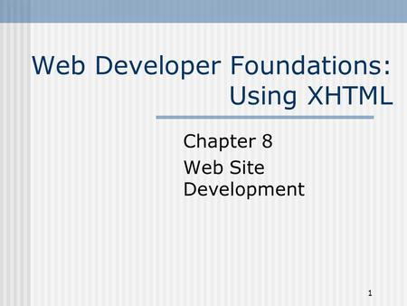 1 Web Developer Foundations: Using XHTML Chapter 8 Web Site Development.