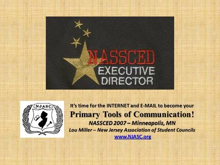 It’s time for the INTERNET and E-MAIL to become your Primary Tools of Communication! NASSCED 2007 – Minneapolis, MN Lou Miller – New Jersey Association.