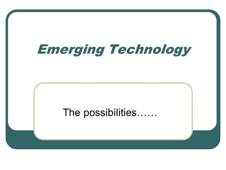 Emerging Technology The possibilities……. Learning Objectives  Future Technologies  The 3 C’s of Web Design  The 4 C’s of tomorrow’s business environment.