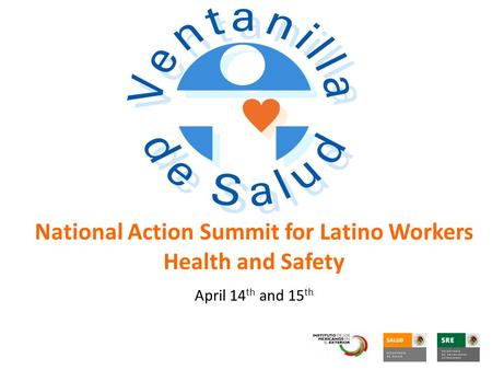 National Action Summit for Latino Workers Health and Safety April 14 th and 15 th.