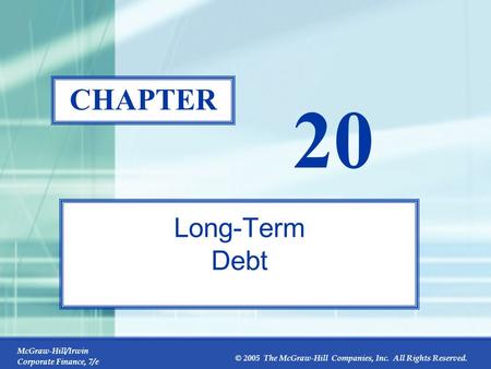 McGraw-Hill/Irwin Corporate Finance, 7/e © 2005 The McGraw-Hill Companies, Inc. All Rights Reserved. 20-0 CHAPTER 20 Long-Term Debt.