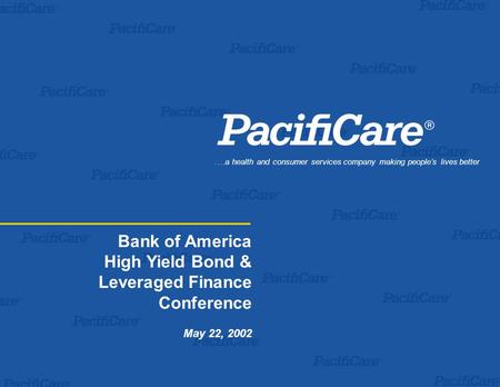 Bank of America High Yield Bond & Leveraged Finance Conference May 22, 2002.…a health and consumer services company making people’s lives better.