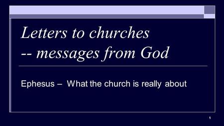 1 Letters to churches -- messages from God Ephesus – What the church is really about.