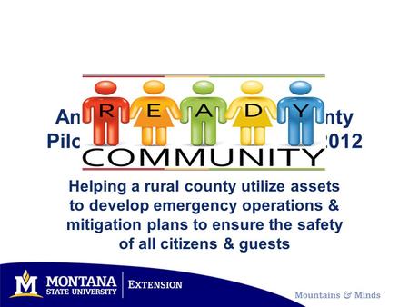 Anaconda–Deer Lodge County Pilot Public Forum Nov. 15, 2012 Helping a rural county utilize assets to develop emergency operations & mitigation plans to.