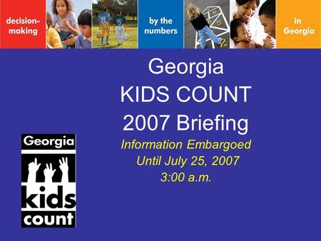 Georgia KIDS COUNT 2007 Briefing Information Embargoed Until July 25, 2007 3:00 a.m.