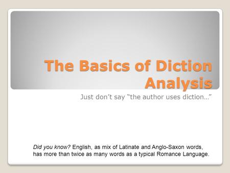 The Basics of Diction Analysis Just don’t say “the author uses diction…” Did you know? English, as mix of Latinate and Anglo-Saxon words, has more than.